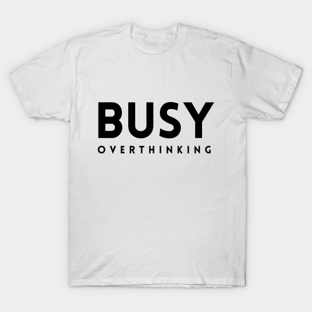 Busy Overthinking T-Shirt by quoteee